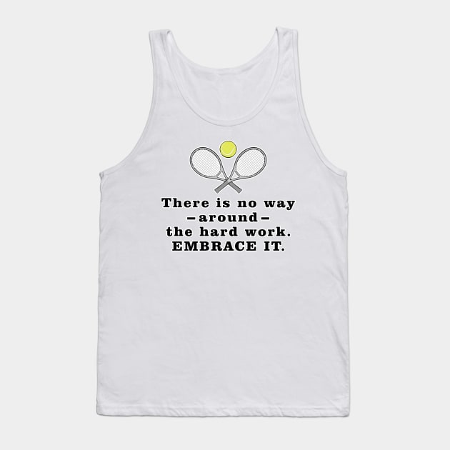 There Is No Way Around The Hard Work. Embrace it. - Motivational Quote Tank Top by DesignWood-Sport